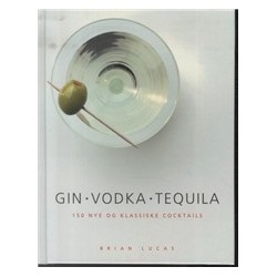 GIN . VODKA . TEQUILA: Grundlæggende viden og opskrifter på klassiske cocktails