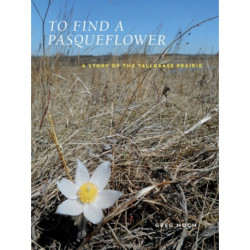 To Find a Pasqueflower: A Story of the Tallgrass Prairie
