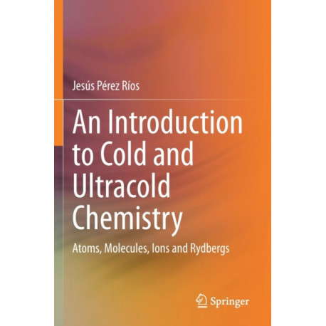 An Introduction to Cold and Ultracold Chemistry: Atoms, Molecules, Ions and Rydbergs