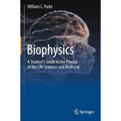 Biophysics: A Student’s Guide to the Physics of the Life Sciences and Medicine