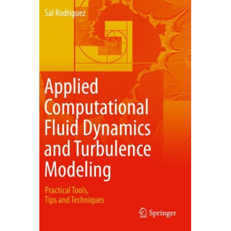Applied Computational Fluid Dynamics and Turbulence Modeling: Practical Tools, Tips and Techniques