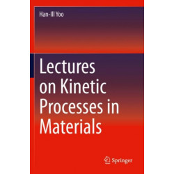 Lectures on Kinetic Processes in Materials