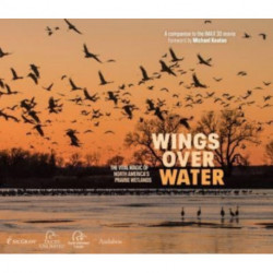 Wings Over Water: The Vital Magic of North America's Prairie Wetlands