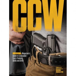 CCW: RECOIL Magazine's Guide to Concealed Carry Training, Skills and Drills