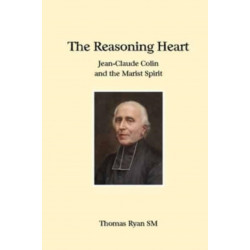 The Reasoning Heart: Jean-Claude Colin and the Marist Spirit
