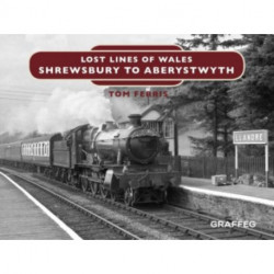 Lost Lines of Wales: Shrewsbury to Aberystwyth: Shrewsbury to Aberystwyth