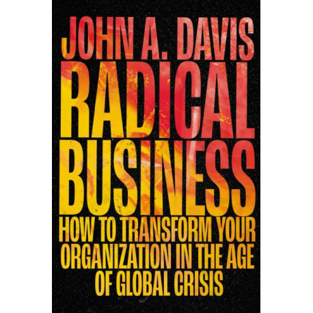 Radical Business: How to Transform Your Organization in the Age of Global Crisis
