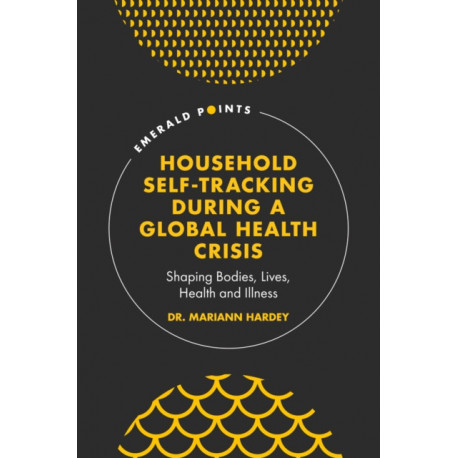 Household Self-Tracking During a Global Health Crisis: Shaping Bodies, Lives, Health and Illness
