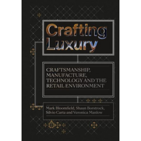 Crafting Luxury: Craftsmanship, Manufacture, Technology and the Retail Environment