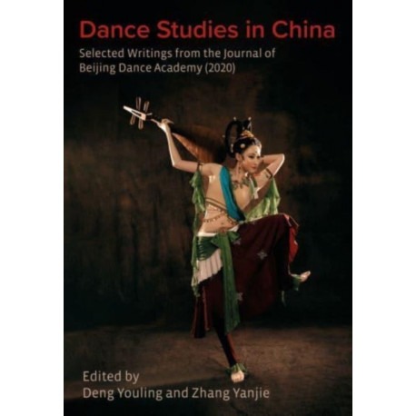 Dance Studies in China: Selected Writings from the Journal of Beijing Dance Academy