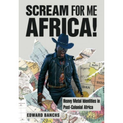 Scream for Me, Africa!: Heavy Metal Identities in Post-Colonial Africa