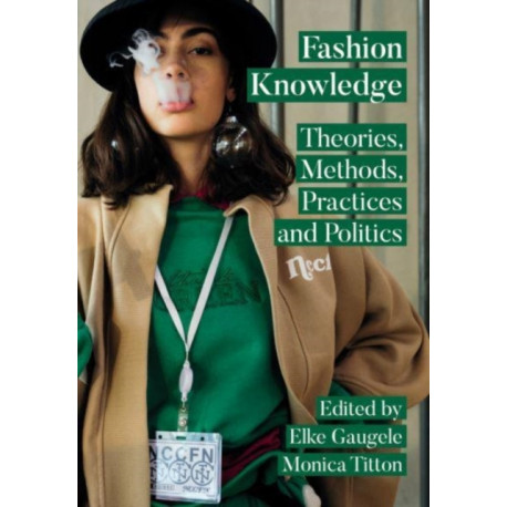 Fashion Knowledge: Theories, Methods, Practices and Politics