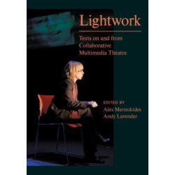 Lightwork: Texts on and from Collaborative Multimedia Theatre