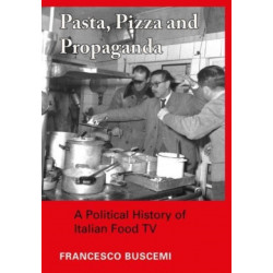 Pasta, Pizza and Propaganda: A Political History of Italian Food TV