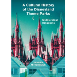 A Cultural History of the Disneyland Theme Parks: Middle Class Kingdoms