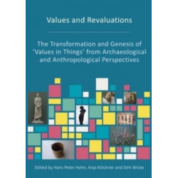 Values and Revaluations: The Transformation and Genesis of 'Values in Things' from Archaeological and Anthropological Perspectives