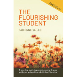 The Flourishing Student – 2nd edition: A practical guide to promote mental fitness, wellbeing and resilience in Higher Education