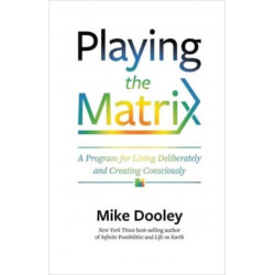 Playing the Matrix: A Program for Living Deliberately and Creating Consciously