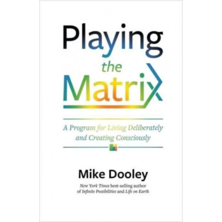 Playing the Matrix: A Program for Living Deliberately and Creating Consciously