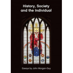 History, Society and the Individual: Essays by John Morgan-Guy
