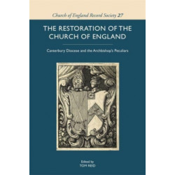 The Restoration of the Church of England: Canterbury Diocese and the Archbishop’s Peculiars