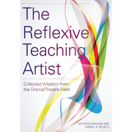 The Reflexive Teaching Artist: Collected Wisdom from the Drama/Theatre Field