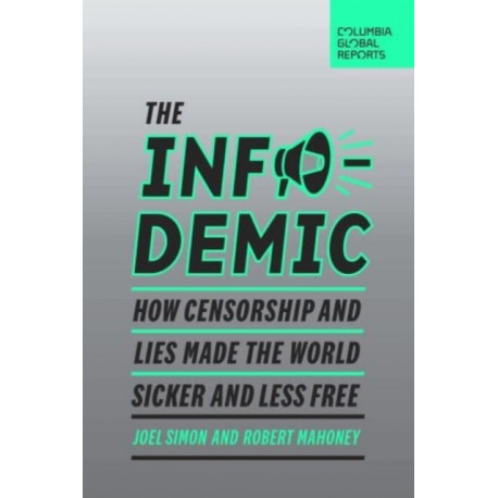 The Infodemic: How Censorship and Lies Made the World Sicker and Less Free
