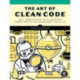 The Art of Clean Code: Best Practices to Eliminate Complexity and Simplify Your Lif
