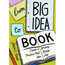From Big Idea to Book: Create a Writing Practice That Brings You Joy