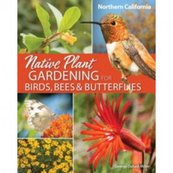 Native Plant Gardening for Birds, Bees & Butterflies: Northern California