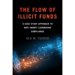 The Flow of Illicit Funds: A Case Study Approach to Anti–Money Laundering Compliance