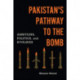 Pakistan's Pathway to the Bomb: Ambitions, Politics, and Rivalries