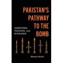 Pakistan's Pathway to the Bomb: Ambitions, Politics, and Rivalries