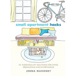 Small Apartment Hacks: 101 Ingenious DIY Solutions for Living, Organizing, and Entertaining