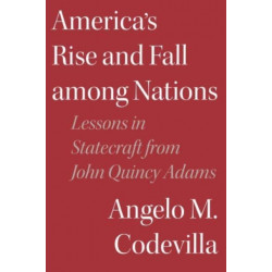 America's Rise and Fall among Nations: Lessons in Statecraft from John Quincy Adams