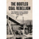 The Bootleg Coal Rebellion: The Pennsylvania Miners Who Seized an Industry, 1925?1942