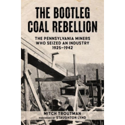 The Bootleg Coal Rebellion: The Pennsylvania Miners Who Seized an Industry, 1925?1942