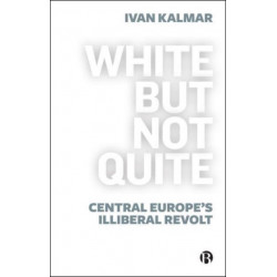 White But Not Quite: Central Europe’s Illiberal Revolt