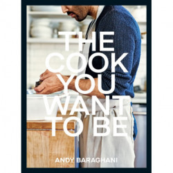 The Cook You Want to Be: Everyday Recipes to Impress