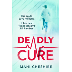 Deadly Cure: A heart-stopping thriller of betrayal, secrets and ruthless ambition that will leave you breathless