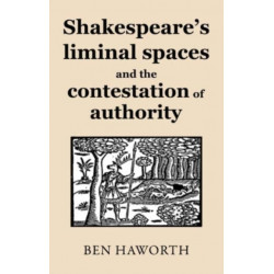 Shakespeare's Liminal Spaces: Contesting Authority on the Early Modern Stage