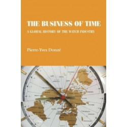The Business of Time: A Global History of the Watch Industry