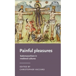 Painful Pleasures: Sadomasochism in Medieval Cultures