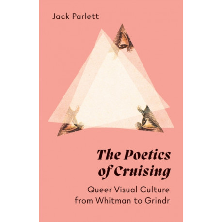 The Poetics of Cruising: Queer Visual Culture from Whitman to Grindr