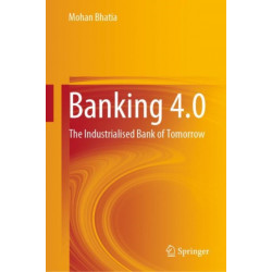 Banking 4.0: The Industrialised Bank of Tomorrow