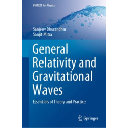 General Relativity and Gravitational Waves: Essentials of Theory and Practice