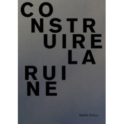 Maelle Dufour. Construire la ruine: Collection L’impatient