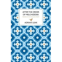 After the Order of Melchizedek: Memoirs of an Anglican Priest