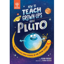 How to Teach Grown-Ups About Pluto: The cutting-edge space science of the solar system
