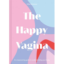 The Happy Vagina: An Entertaining, Empowering Guide to Gynaecological and Sexual Wellbeing